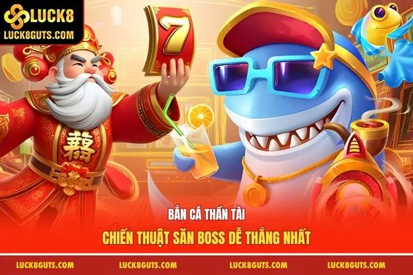 Bắn Cá Thần Tài - Chiến Thuật Săn Boss Dễ Thắng Nhất 7 Bắn Cá Thần Tài