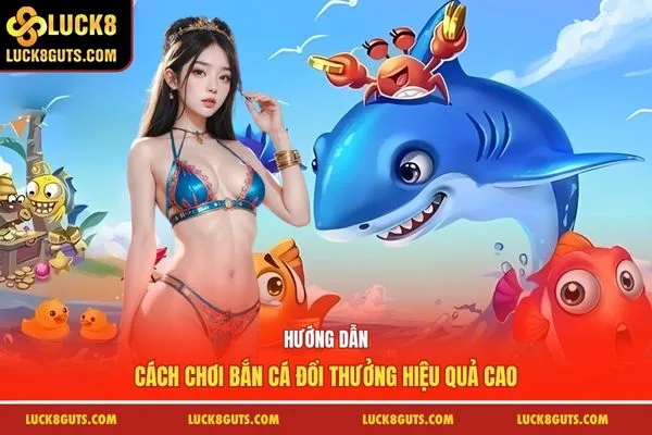 Hướng Dẫn Cách Chơi Bắn Cá Đổi Thưởng Hiệu Quả Cao 5 Cách chơi bắn cá