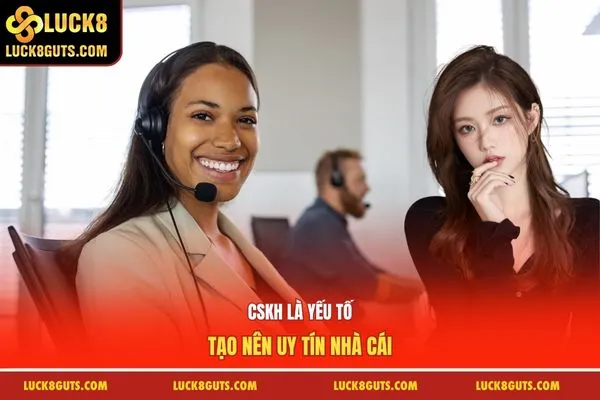 Liên Hệ Luck8 - Tổng Đài Hỗ Trợ Khách Hàng Đa Kênh 24/7 5 CSKH yếu tố tạo nên uy tín nhà cái
