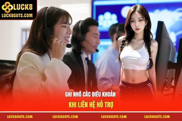 Liên Hệ Luck8 - Tổng Đài Hỗ Trợ Khách Hàng Đa Kênh 24/7 8 Ghi nhớ các điều khoản khi liên hệ hỗ trợ