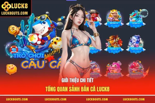 Giới thiệu chi tiết tổng quan sảnh bắn cá luck8
