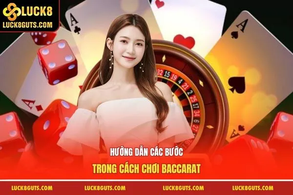 Hướng dẫn các bước trong cách chơi baccarat