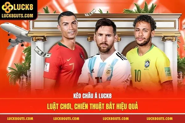 Kèo Châu Á Luck8 - Luật Chơi, Chiến Thuật Bắt Hiệu Quả 5 Kèo Châu Á