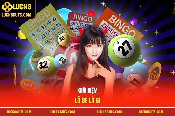 Lô Đề Là Gì? LUCK8 Hướng Dẫn Cách Chơi Cho Newbie 2025 5 Khái niệm lô đề là gì