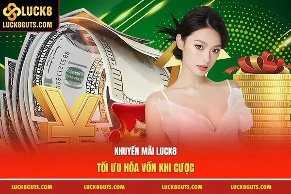 Khuyến Mãi Luck8 6 Khuyến mãi Luck8 tối ưu hóa vốn khi cược
