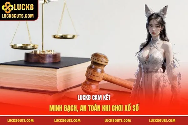 Luck8 cam kết minh bạch, an toàn khi chơi xổ số