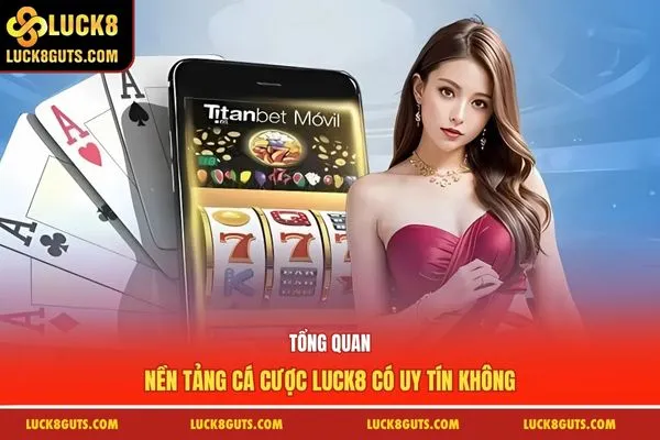 Luck8 Có Uy Tín Không 5 Tổng quan nền tảng cá cược Luck8 có uy tín không