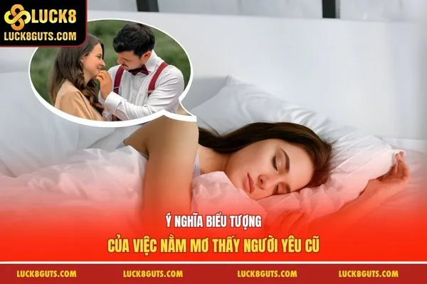 Luận Giải Nằm Mơ Thấy Người Yêu Cũ Đánh Con Gì Dễ Trúng 5 Ý nghĩa biểu tượng của việc nằm mơ thấy người yêu cũ