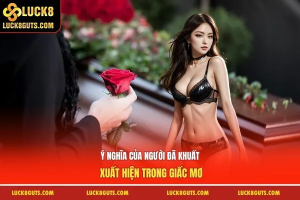 Nằm Mơ Thấy Người Chết - Luận Giải Mã Giấc Chiêm Bao 5 Ý nghĩa của người đã khuất xuất hiện trong giấc mơ