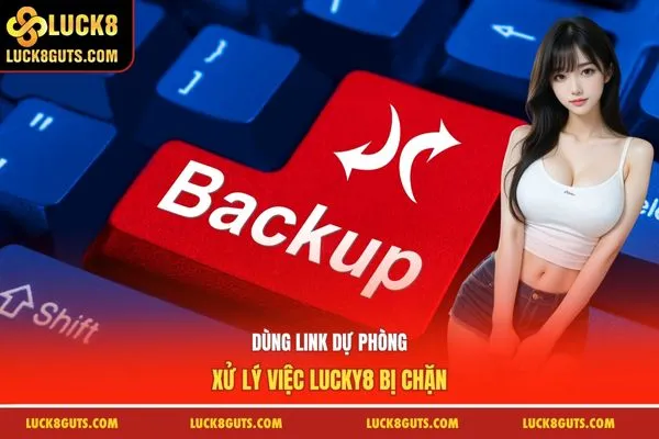 Luck8 Bị Chặn - Hướng Dẫn Xử Lý Đơn Giản Và Hiệu Quả 7 Dùng link dự phòng xử lý việc Lucky8 bị chặn