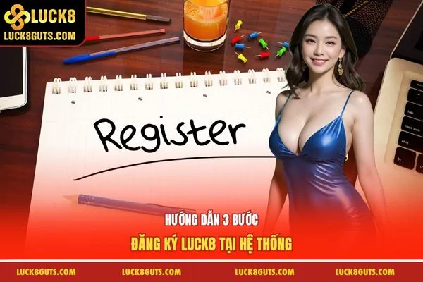 Đăng Ký Luck8 Thành Công - Nhận Ngay Phần Thưởng Tân Thủ 88k 7 Hướng dẫn 3 bước đăng ký Luck8 tại hệ thống