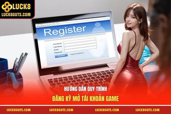 Hướng dẫn quy trình đăng ký mở tài khoản game
