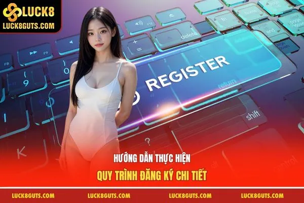 Luck8 Hướng Dẫn Cá Cược Cơ Bản Cho Người Mới Dễ Thắng 6 Hướng dẫn thực hiện quy trình đăng ký chi tiết