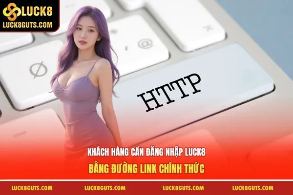 Khách hàng cần đăng nhập Luck8 bằng đường link chính thức