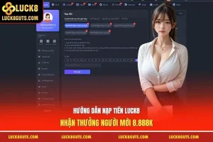Hướng Dẫn Nạp Tiền Luck8 Nhận Thưởng Người Mới 8.888K 6 nạp tiền luck8