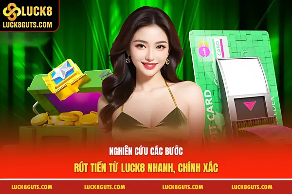Nghiên cứu các bước rút tiền từ Luck8 nhanh, chính xác