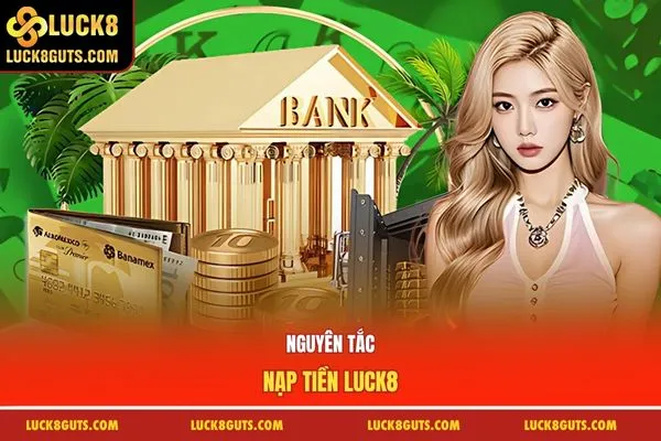 Hướng Dẫn Nạp Tiền Luck8 Nhận Thưởng Người Mới 8.888K 6 Nguyên tắc nạp tiền Luck8