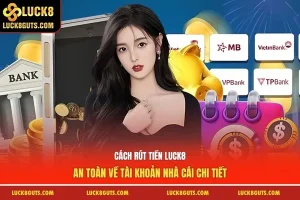 Cách Rút Tiền Luck8 An Toàn Về Tài Khoản Nhà Cái Chi Tiết 5 rút tiền luck8