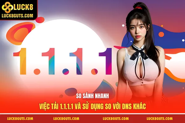 Ứng Dụng Tải 1.1.1.1 - Giải Quyết Bị Chặn Mạng Nhanh Chóng 6 So sánh nhanh việc tải 1.1.1.1 và sử dụng so với DNS khác